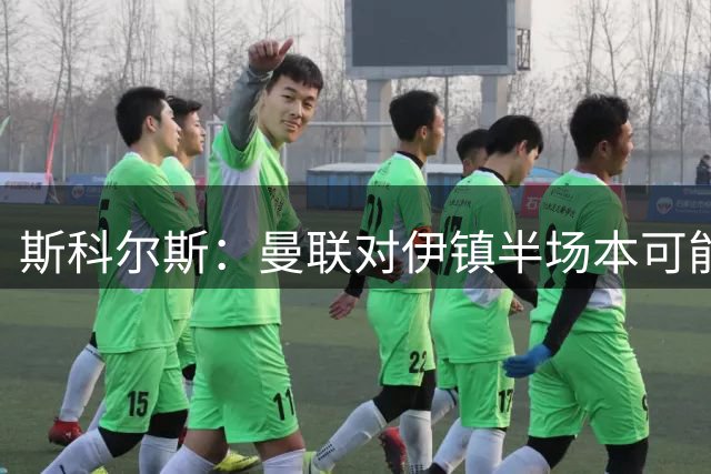 斯科尔斯：曼联对伊镇半场本可能是0-3，不买左后卫还是老样子