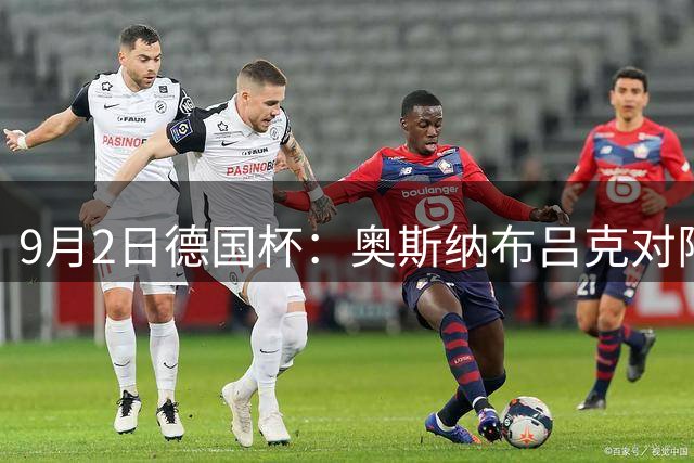 9月2日德国杯：奥斯纳布吕克对阵拜仁大战在即